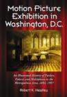 Image for Motion Picture Exhibition in Washington, D.C. : An Illustrated History of Parlors, Palaces and Multiplexes in the Metropolitan Area, 1894-1997