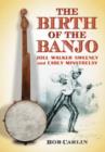 Image for The Birth of the Banjo : Joel Walker Sweeney and Early Minstrelsy