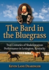 Image for The Bard in the Bluegrass : Two Centuries of Shakespearean Performance in Lexington, Kentucky