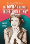 Image for The women who made television funny  : ten stars of 1950s sitcoms