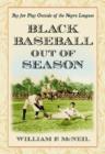 Image for Black Baseball Out of Season : Pay for Play Outside of the Negro Leagues