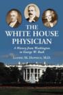 Image for The White House physician  : a history from Washington to George W. Bush