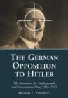Image for The German opposition to Hitler  : the resistance, the underground, and assassination plots, 1938-1945
