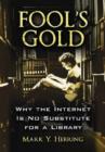 Image for Fool&#39;s Gold : Why the Internet is No Substitute for a Library