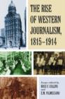 Image for The rise of western journalism, 1815-1914  : essays on the press in Australia, Canada, France, Germany, Great Britain and the United States
