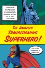 Image for The amazing transforming superhero!  : essays on the revision of characters in comic books, film and television