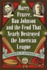 Image for Harry Frazee, Ban Johnson and the Feud That Nearly Destroyed the American League