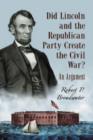 Image for Did Lincoln and the Republican Party Create the Civil War? : An Argument