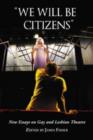 Image for We Will be Citizens : New Essays on Gay and Lesbian Theatre