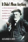 Image for It Didn&#39;t Mean Anything : A Psychoanalytic Reading of American Detective Fiction