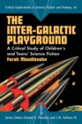 Image for The Inter-galactic Playground : A Critical Study of Children&#39;s and Teens&#39; Science Fiction