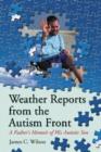 Image for Weather reports from the autism front  : a father&#39;s memoir of his autistic son