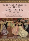 Image for The wicked waltz and other scandalous dances  : outrage at couple dancing in the 19th and early 20th centuries