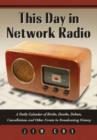 Image for This day in network radio  : a daily calendar of births, deaths, debuts, cancellations and other events in broadcasting history