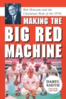 Image for Making the Big Red Machine  : Bob Howsam and the Cincinnati Reds of the 1970s