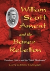 Image for William Scott Ament and the Boxer Rebellion  : heroism, hubris, and the &quot;ideal missionary&quot;