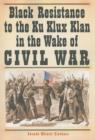 Image for Black resistance to the Ku Klux Klan in the wake of Civil War