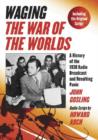 Image for Waging &quot;&quot;The War of the Worlds : A History of the 1938 Radio Broadcast and Resulting Panic, Including the Original Script
