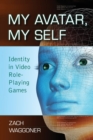 Image for My Avatar, My Self : Identity in Video Role-playing Games