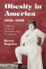 Image for Obesity in America, 1850-1939  : a history of social attitudes and treatment