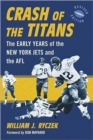Image for Crash of the Titans  : the early years of the New York Jets and the AFL