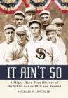 Image for It Ain&#39;t So : A Might-have-been History of the White Sox in 1919 and Beyond