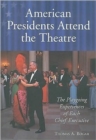 Image for American Presidents Attend the Theatre : The Playgoing Experiences of Each Chief Executive