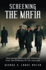 Image for Screening the Mafia  : masculinity, ethnicity and mobsters from The Godfather to The Sopranos