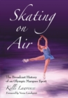Image for Skating on air  : the broadcast history of an Olympic marquee sport