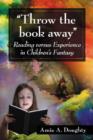 Image for &quot;Throw the book away&quot;  : reading versus experience in children&#39;s fantasy