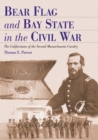 Image for Bear Flag and Bay State in the Civil War: The Californians of the Second Massachusetts Cavalry