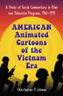 Image for American Animated Cartoons of the Vietnam Era: A Study of Social Commentary in Films and Television Programs, 1961-1973
