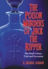 Image for The poison murders of Jack the Ripper: his final crimes, trial and execution