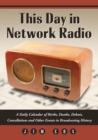 Image for This Day in Network Radio: A Daily Calendar of Births, Deaths, Debuts, Cancellations and Other Events in Broadcasting History