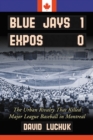 Image for Blue Jays 1, Expos 0: The Urban Rivalry That Killed Major League Baseball in Montreal