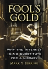 Image for Fool&#39;s Gold: Why the Internet Is No Substitute for a Library