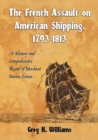 Image for The French assault on American shipping, 1793-1813: a history and comprehensive record of merchant marine losses