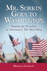 Image for Mr. Sorkin Goes to Washington: Shaping the President on Television&#39;s The West Wing
