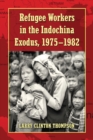 Image for Refugee Workers in the Indochina Exodus, 1975-1982