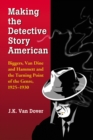 Image for Making the Detective Story American: Biggers, Van Dine and Hammett and the Turning Point of the Genre, 1925-1930