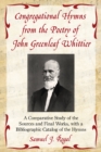 Image for Congregational Hymns from the Poetry of John Greenleaf Whittier: A Comparative Study of the Sources and Final Works, with a Bibliographic Catalog of the Hymns