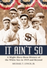 Image for It Ain&#39;t So: A Might-Have-Been History of the White Sox in 1919 and Beyond