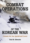 Image for Combat Operations of the Korean War: Ground, Air, Sea, Special and Covert