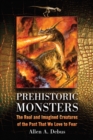 Image for Prehistoric monsters: the real and imagined creatures of the past that we love to fear