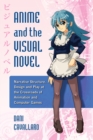 Image for Anime and the Visual Novel: Narrative Structure, Design and Play at the Crossroads of Animation and Computer Games
