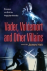Image for Vader, Voldemort and other villains  : essays on evil in popular media