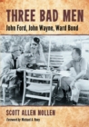 Image for Three bad men  : John Ford, John Wayne, Ward Bond