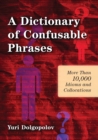 Image for A Dictionary of Confusable Phrases : More than 10,000 Idioms and Collocations