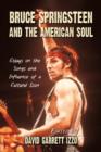Image for Bruce Springsteen and the American Soul : Essays on the Songs and Influence of a Cultural Icon