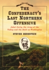 Image for The Confederacy&#39;s last northern offensive: Jubal Early, the Army of the Valley and the raid on Washington